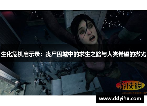 生化危机启示录：丧尸围城中的求生之路与人类希望的微光
